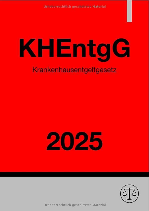 Krankenhausentgeltgesetz - KHEntgG 2025: Gesetz über die Entgelte für voll- und teilstationäre Krankenhausleistungen Medicine