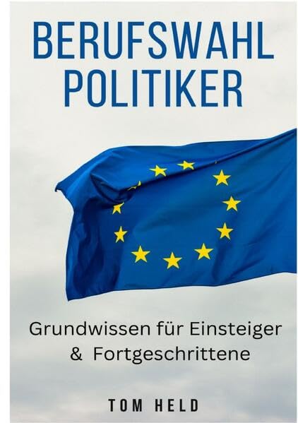 Berufswahl Politiker: Grundwissen für Einsteiger und Fortgeschrittene Business, Finance & Career