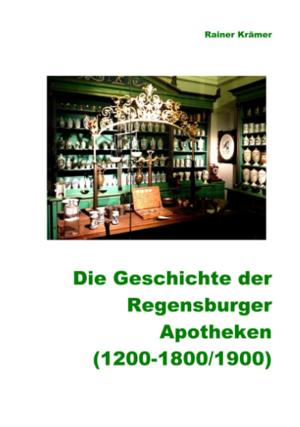 Geschichte der Regensburger Apotheken (1200-1800/1900): 700 Jahre Regensburger Apotheken- und Medizinalgeschichte: 700 Jahre Regensburger Apotheken- und Medizinalgeschichte.DE Politics & History