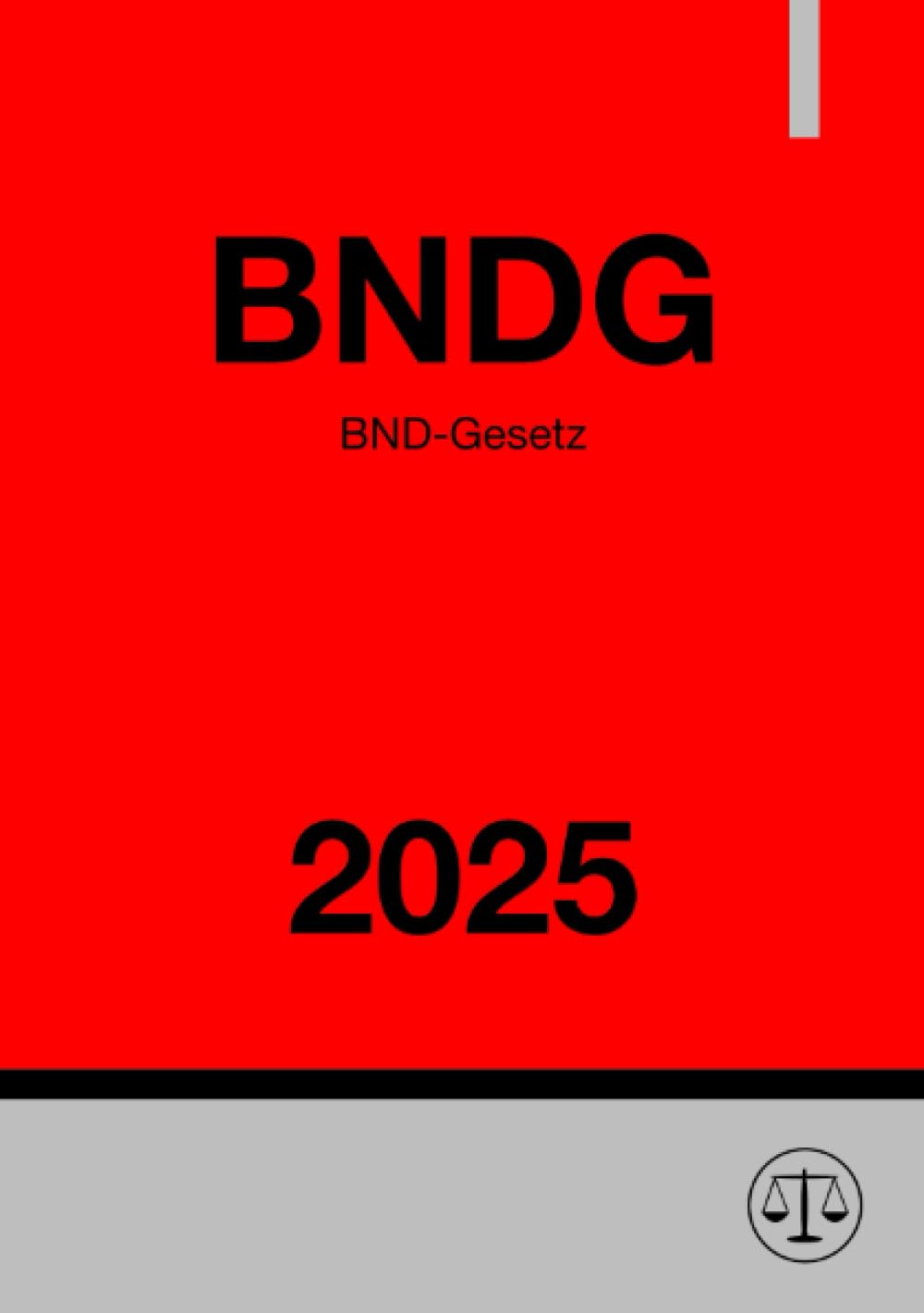 BND-Gesetz - BNDG 2025: Gesetz über den Bundesnachrichtendienst: Gesetz über den Bundesnachrichtendienst.DE Law