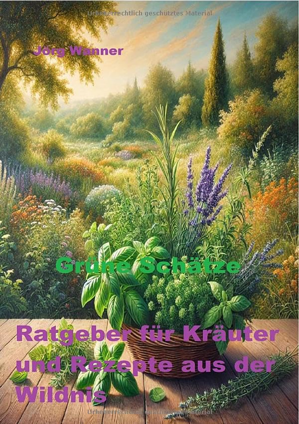 Grüne Schätze: Selbstversorger-Ratgeber für Kräuter und Rezepte aus der Wildnis.DE Books