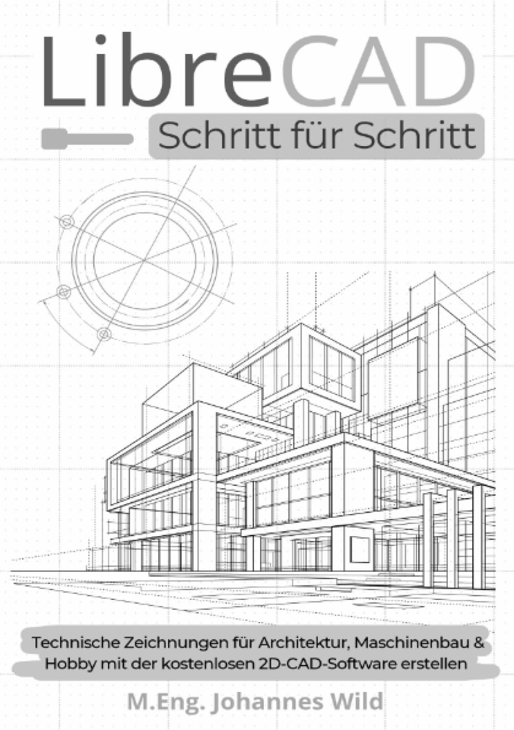 LibreCAD | Schritt für Schritt : Technische Zeichnungen für Architektur, Maschinenbau & Hobby mit der kostenlosen ... der kostenlosen 2D-CAD-Software erstellen.DE Computer Science