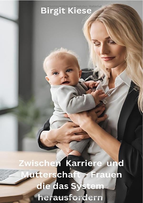 Zwischen Karriere und Mutterschaft - Frauen die das System herausfordern: Wie Frauen täglich das Unmögliche möglich machen Parents & Children