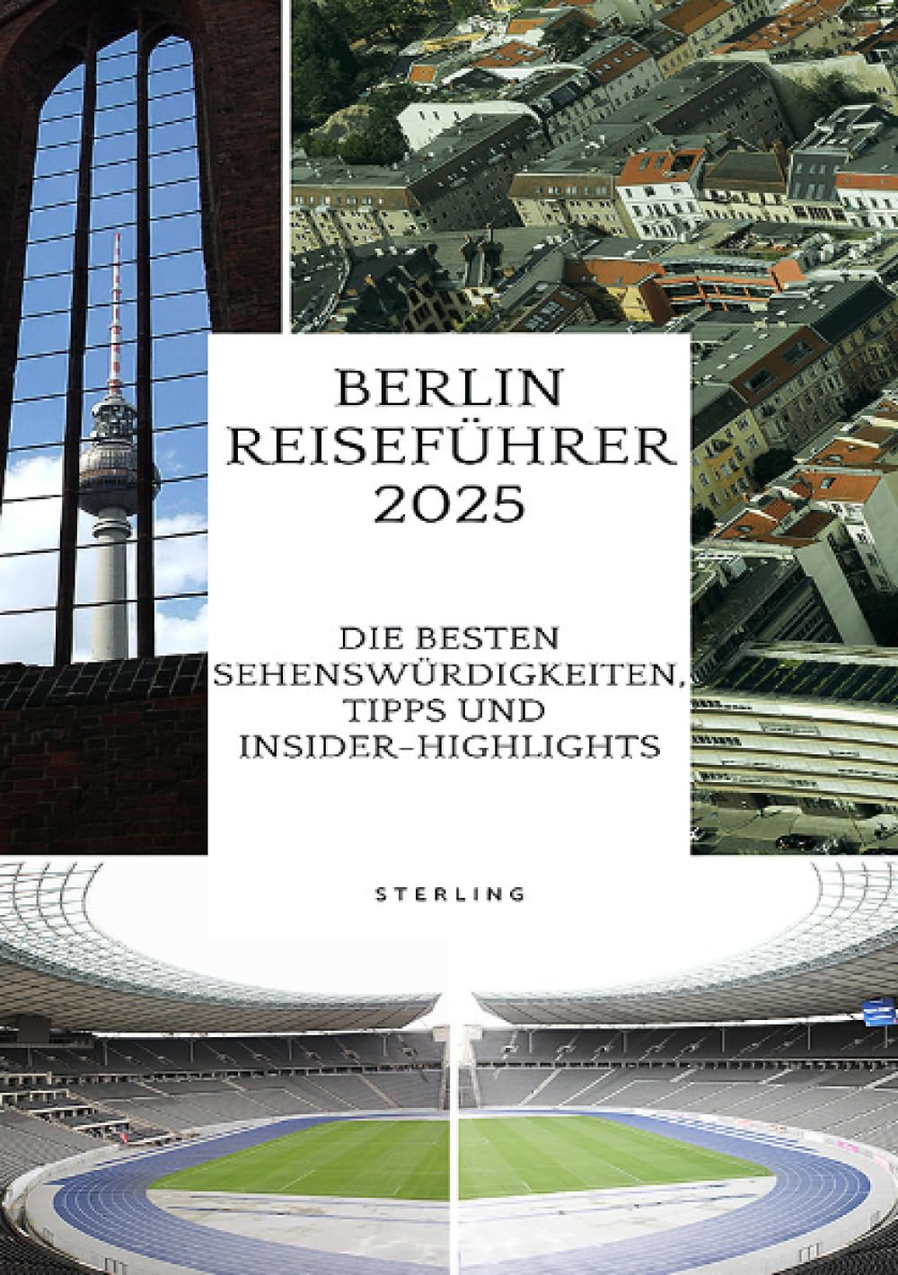 Berlin Reiseführer 2025 I Die besten Sehenswürdigkeiten, Tipps und Insider-Highlights: Berlin in 2025: Sehenswürdigkeiten, Geheimtipps und die besten Empfehlungen für Reisende Leisure, Home & Garden