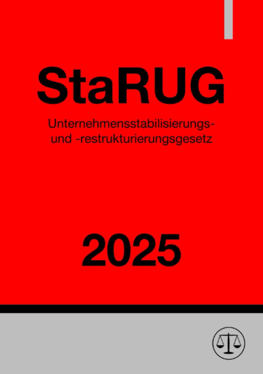 Unternehmensstabilisierungs- und -restrukturierungsgesetz - StaRUG 2025: Gesetz über den Stabilisierungs- und Restrukturierungsrahmen für Unternehmen Law