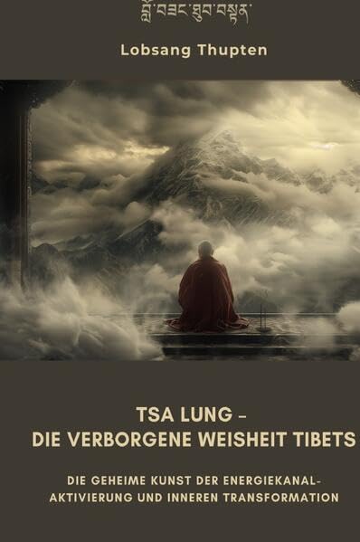 Tsa Lung – Die verborgene Weisheit Tibets: Die geheime Kunst der Energiekanal-Aktivierung und inneren Transformation Health, Nutrition & Fitness