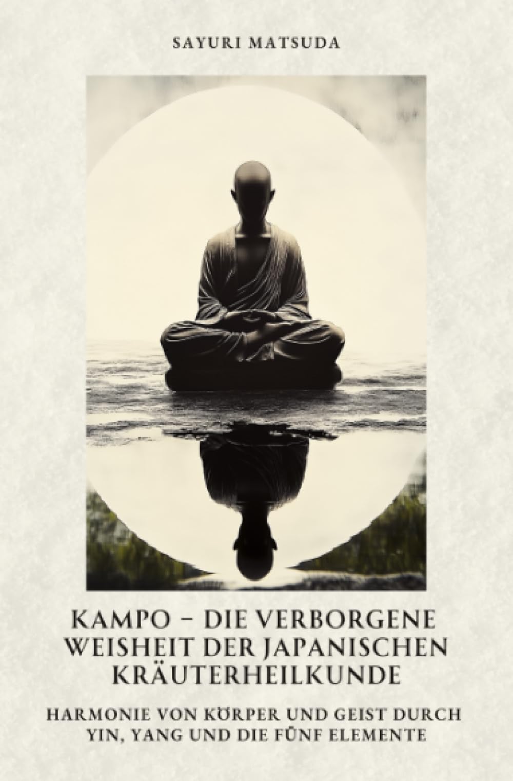 Kampo – Die verborgene Weisheit der japanischen Kräuterheilkunde: Harmonie von Körper und Geist durch Yin, Yang und die fünf Elemente Health, Nutrition & Fitness