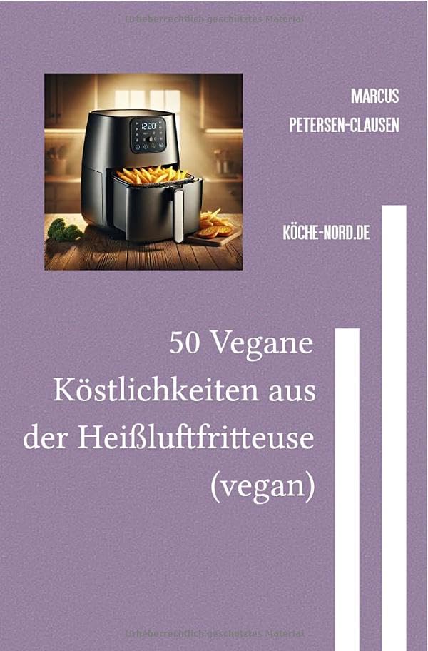 50 Vegane Köstlichkeiten aus der Heißluftfritteuse (vegan): Leckere und gesunde Rezepte für knusprige Mahlzeiten ohne Öl – 4 Portionen, für Einsteiger und erfahrene Köche, Living & Furnishing