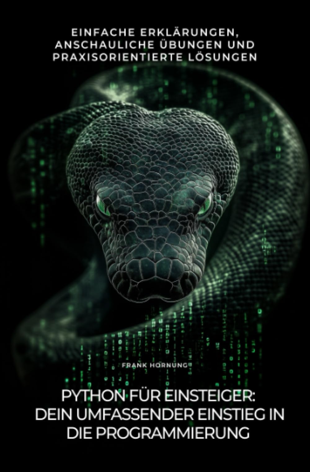 Python für Einsteiger: Dein umfassender Einstieg in die Programmierung: Einfache Erklärungen, anschauliche Übungen und praxisorientierte Lösungen Computer Science