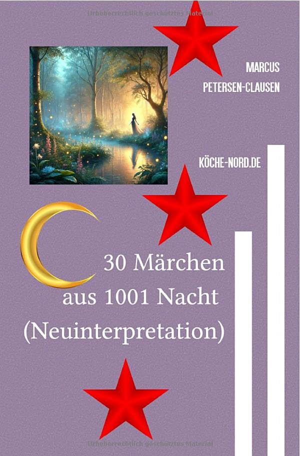 30 Märchen aus 1001 Nacht (Neuinterpretation): Moderne Erzählungen über Liebe, Verantwortung und Gerechtigkeit im magischen Orient Fairy Tales & Legends
