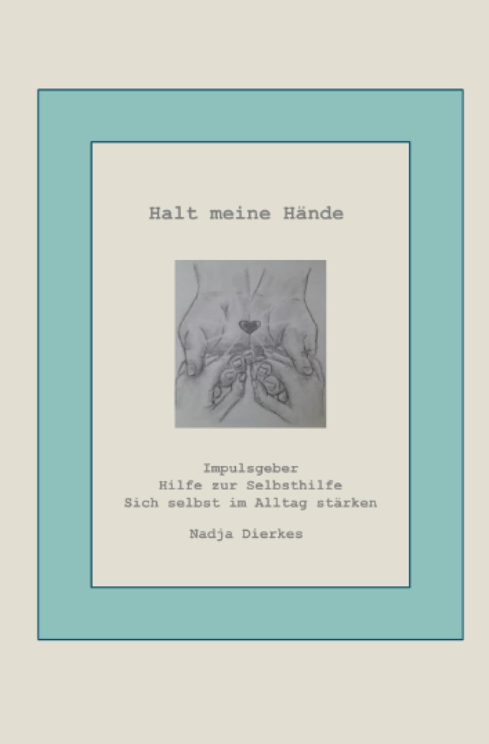 Halt meine Hände: Impulsgeber - Hilfe zur Selbsthilfe - Sich selbst im Alltag stärken: Impulsgeber - Hilfe zur Selbsthilfe - Sich selbst im Alltag stärken.DE Health, Nutrition & Fitness