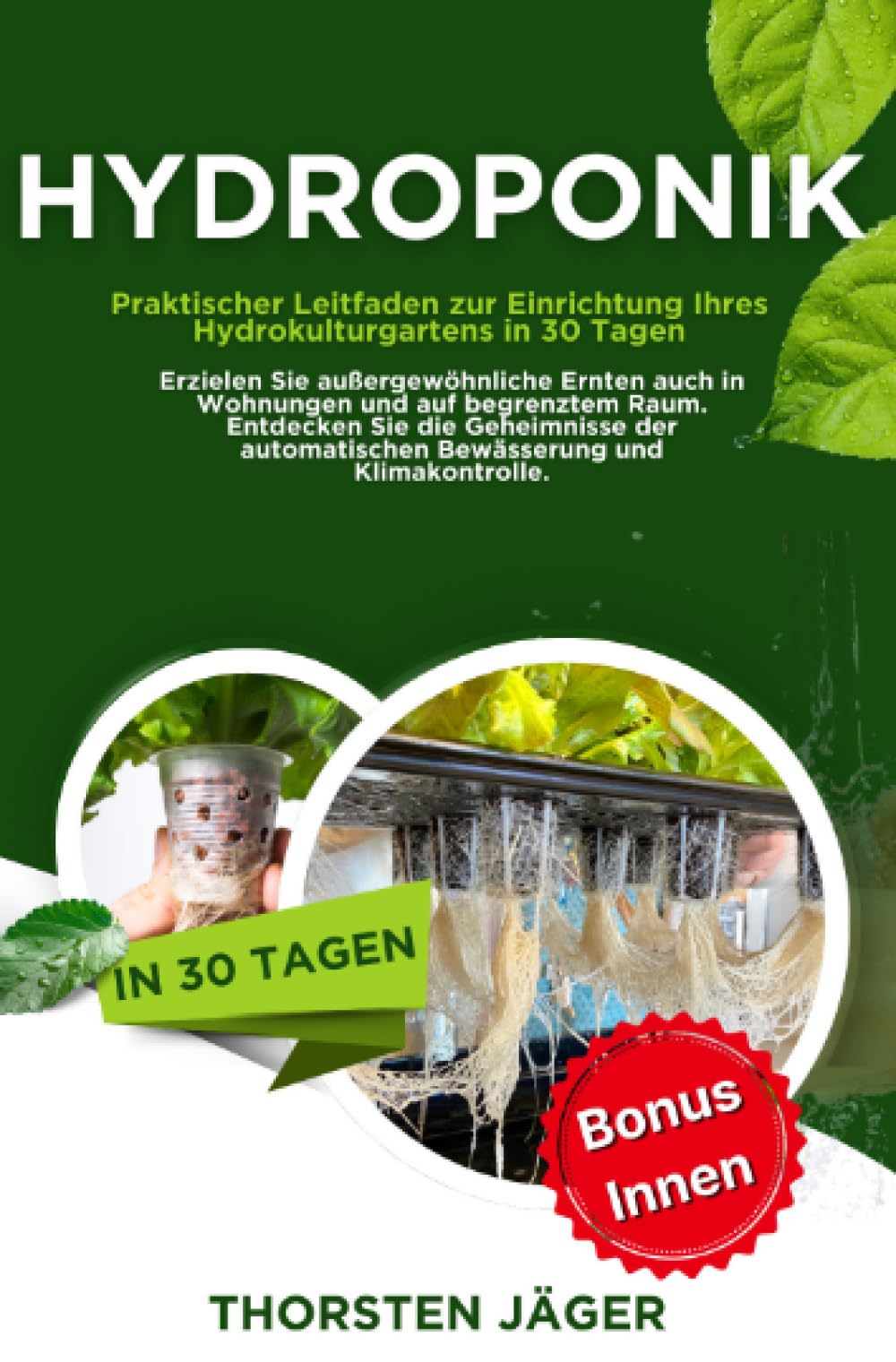 Hydroponik: Praktischer Leitfaden zur Einrichtung Ihres Hydrokulturgartens in 30 Tagen. Erzielen Sie auch in Wohnungen und auf begrenzten Flächen ... und Klimakontrolle. (Gartenarbeit) Garden & Plants