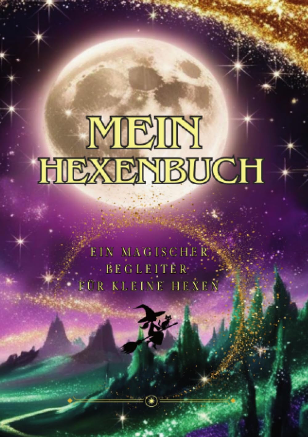 Mein Hexenbuch - Ein magischer Begleiter für kleine Hexen: Für zauberhafte Momente, geheime Gedanken und funkelnde Sprüche. Fairy Tales & Legends