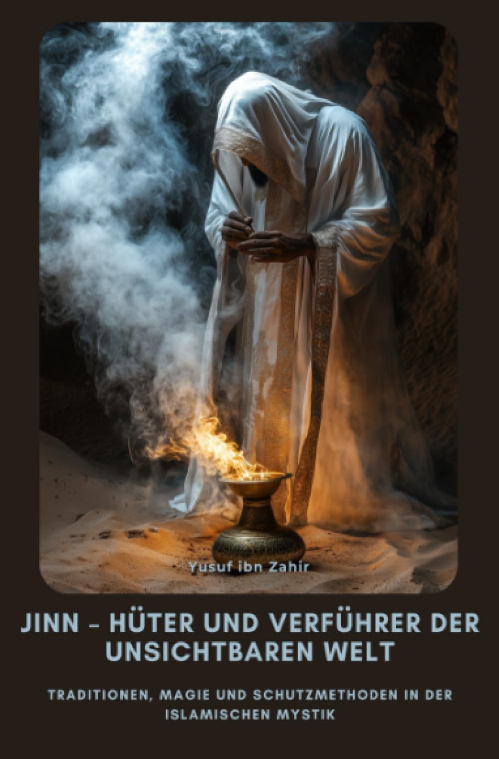 Jinn – Hüter und Verführer der Unsichtbaren Welt: Traditionen, Magie und Schutzmethoden in der is-lamischen Mystik Politics & History