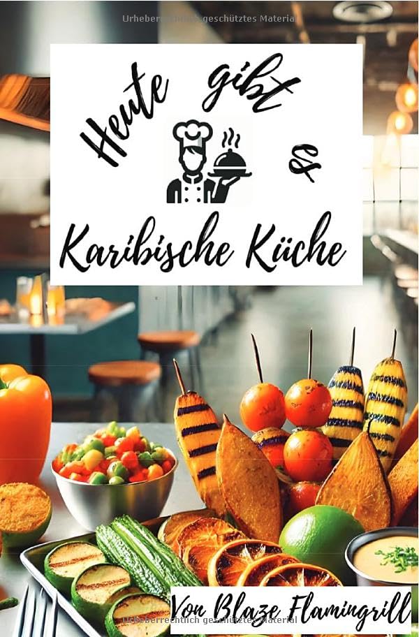 Heute gibt es - Karibische Küche: 30 tolle Karibische Küche Rezepte zum nachkochen und genießen Leisure, Home & Garden