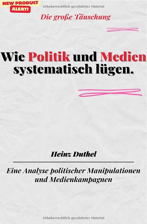 Wie Politik und Medien systematisch lügen.Die große Täuschung: Eine Analyse politischer Manipulationen und Medienkampagnen Law