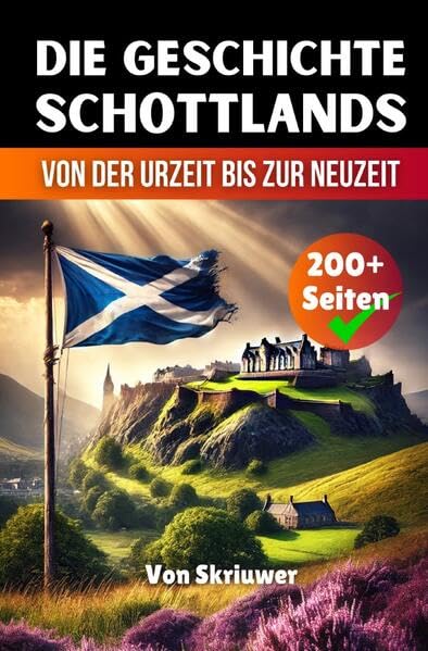 Die Geschichte Schottlands: Von der Urzeit bis zur Neuzeit Politics & History