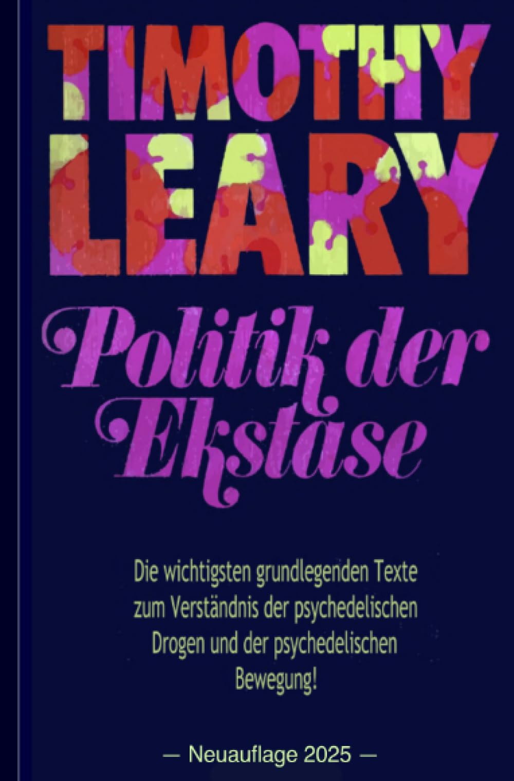 Timothy Leary: Politik der Ekstase: Die wichtigsten grundlegenden Texte zum Verständnis der psychedelischen Drogen und der psychedelischen Bewegung Medicine