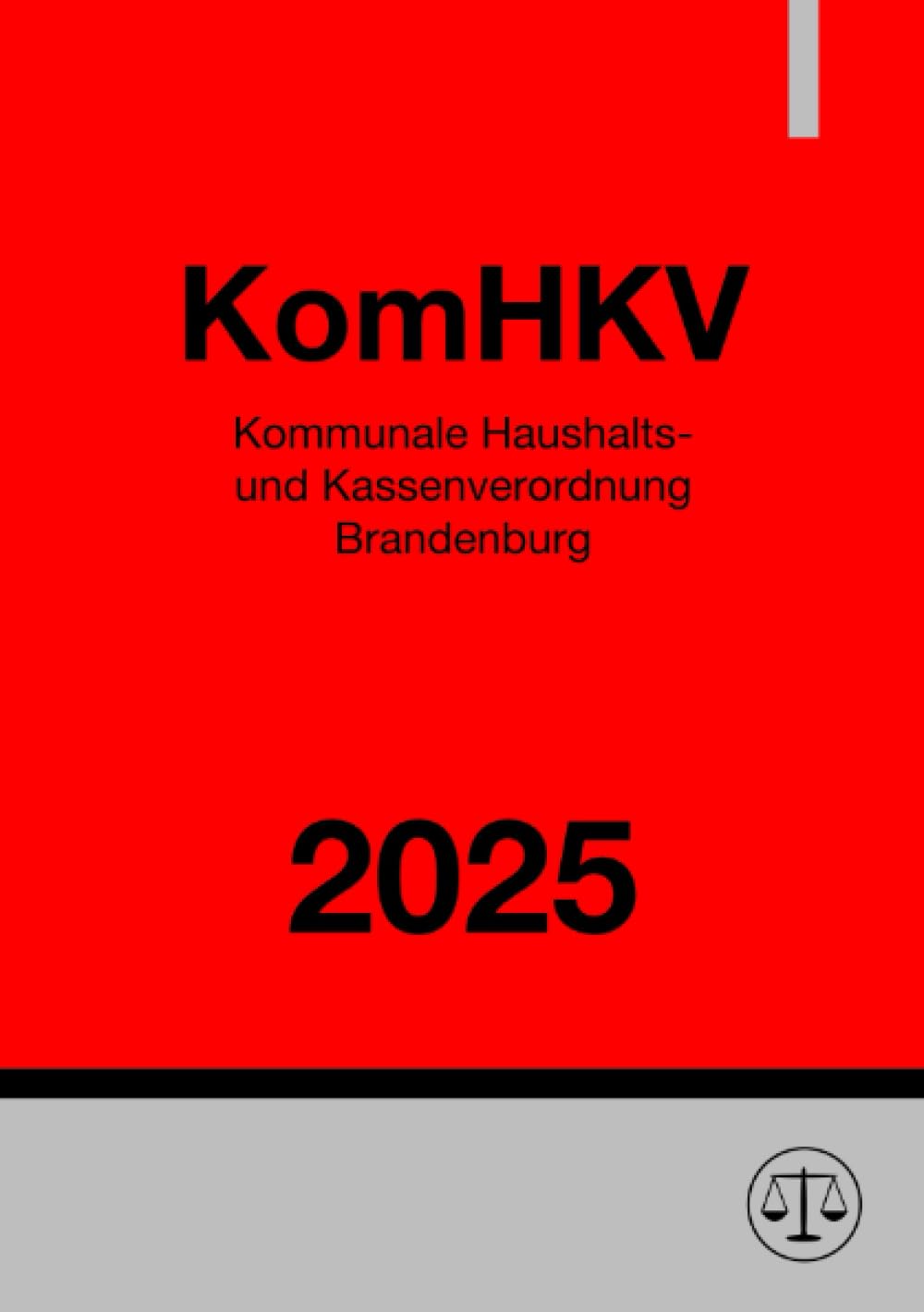 Kommunale Haushalts- und Kassenverordnung Brandenburg - KomHKV 2025: Verordnung über die Aufstellung und Ausführung des Haushaltsplans der Kommunen Law