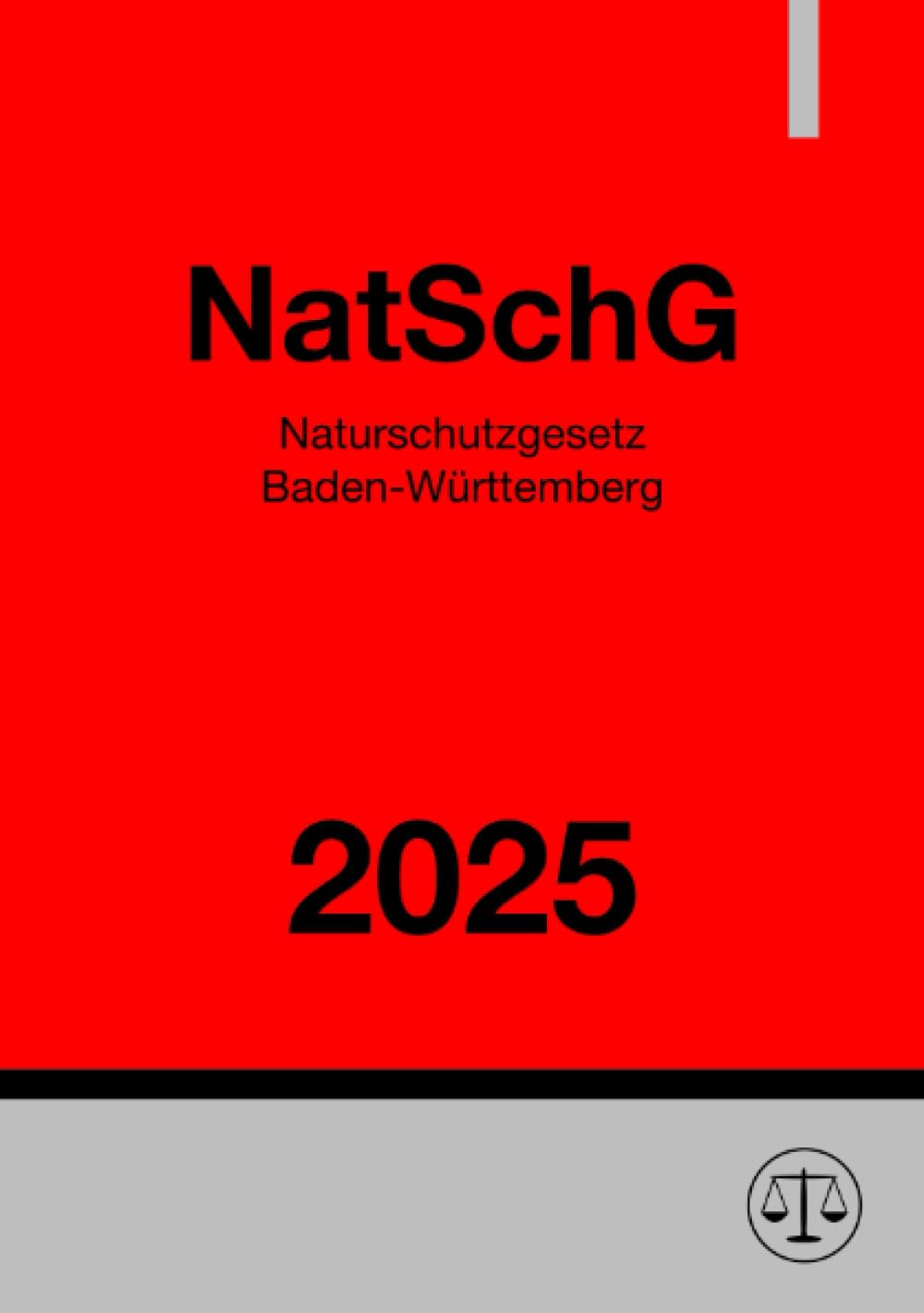 Naturschutzgesetz Baden-Württemberg - NatSchG BW 2025: Gesetz des Landes Baden-Württemberg zum Schutz der Natur und zur Pflege der Landschaft Law