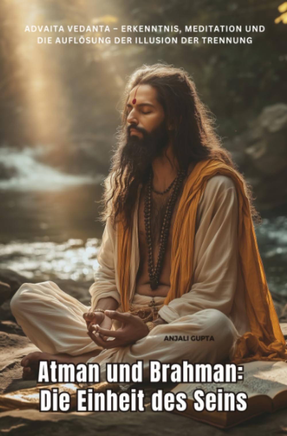 Atman und Brahman: Die Einheit des Seins: Advaita Vedanta – Erkenntnis, Meditation und die Auflösung der Illusion der Trennung Lifestyle