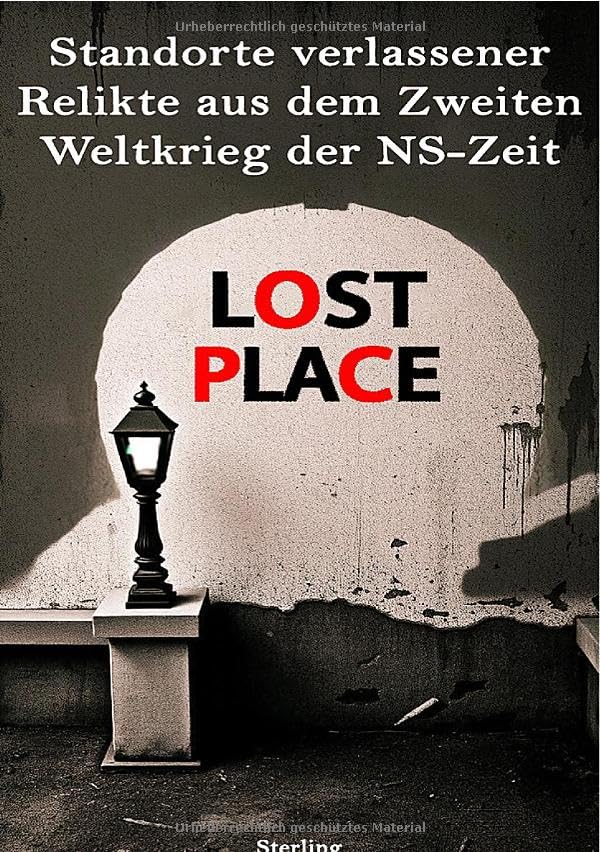 Lost Place I Standorte verlassener Relikte aus dem Zweiten Weltkrieg der NS-Zeit Politics & History