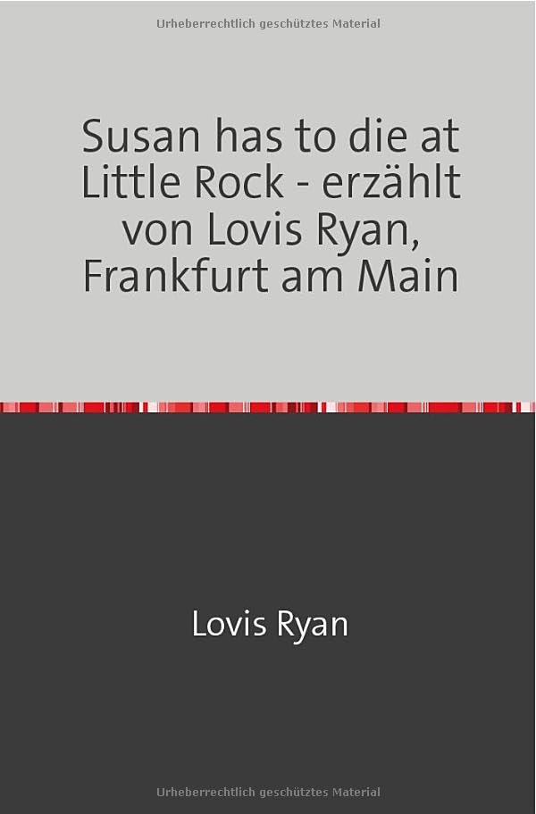 Zur "Lovis-Ryan-Edition" des Senior-Startups "Agentur für vielfältige... / Susan has to die at Little Rock - erzählt von Lovis Ryan, Frankfurt am Main ... Wirklichkeitskonstruktion (www.AfvWK.org)) Drama