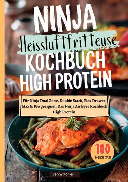 Ninja Heißluftfritteuse Kochbuch High Protein ―100 Rezepte: Für Ninja Dual Zone, Double Stack, Flex Drawer, Max & Pro geeignet. Das Ninja Airfryer Kochbuch High Protein. Leisure, Home & Garden