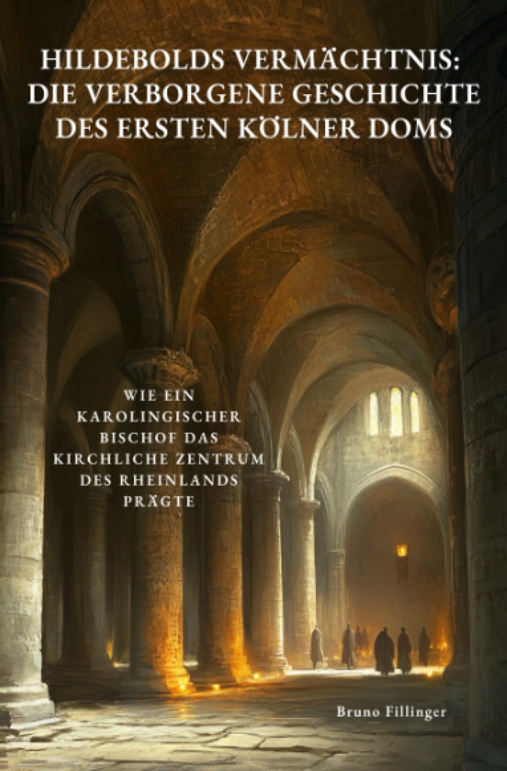 Hildebolds Vermächtnis: Die verborgene Geschichte des ersten Kölner Doms: Wie ein karolingischer Bischof das kirchliche Zentrum des Rheinlands prägte Architecture