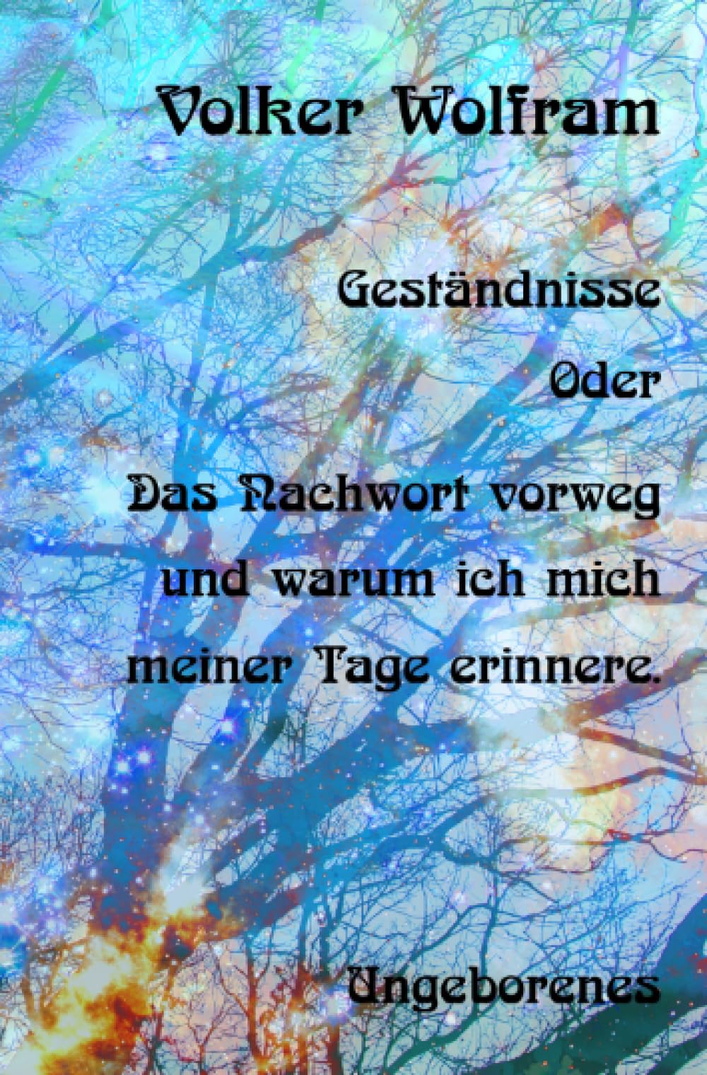 Geständnisse: - Oder - Das Nachwort vorweg und warum ich mich meiner Tage erinnere. Contemporary literature
