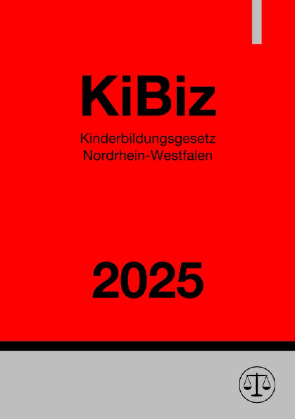 Kinderbildungsgesetz Nordrhein-Westfalen – KiBiz NRW 2025: Gesetz zur frühen Bildung und Förderung von Kindern - Sechstes Gesetz zur Ausführung des Achten Buches Sozialgesetzbuch - Law