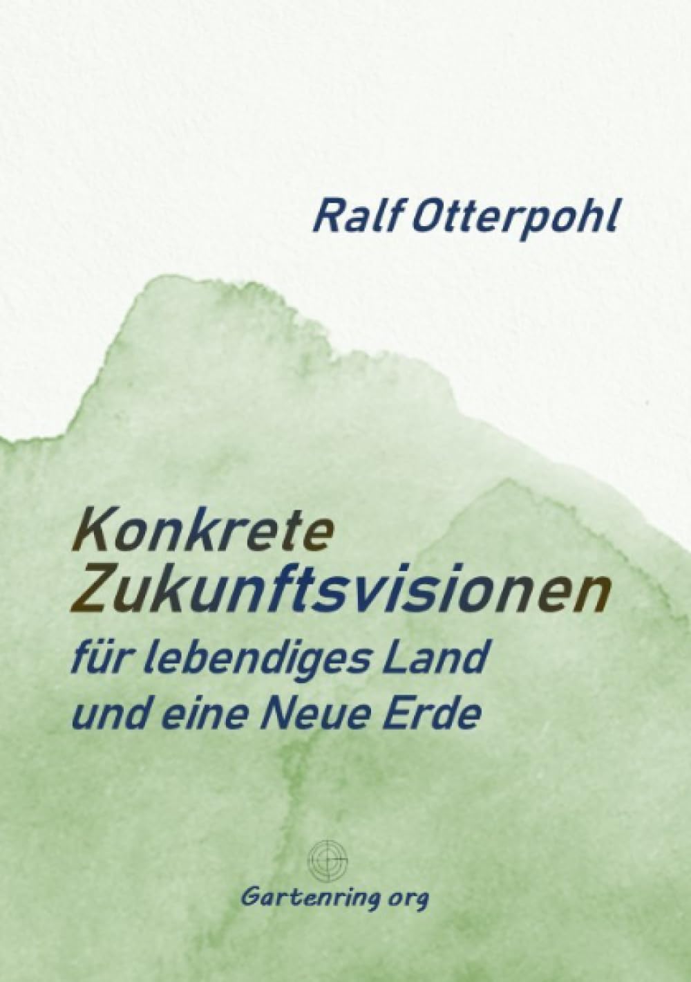 KONKRETE ZUKUNFTSVISIONEN für lebendiges Land und eine Neue Erde Garden & Plants