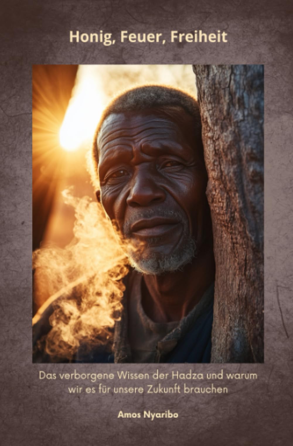 Honig, Feuer, Freiheit: Das verborgene Wissen der Hadza und warum wir es für unsere Zukunft brauchen Politics & History