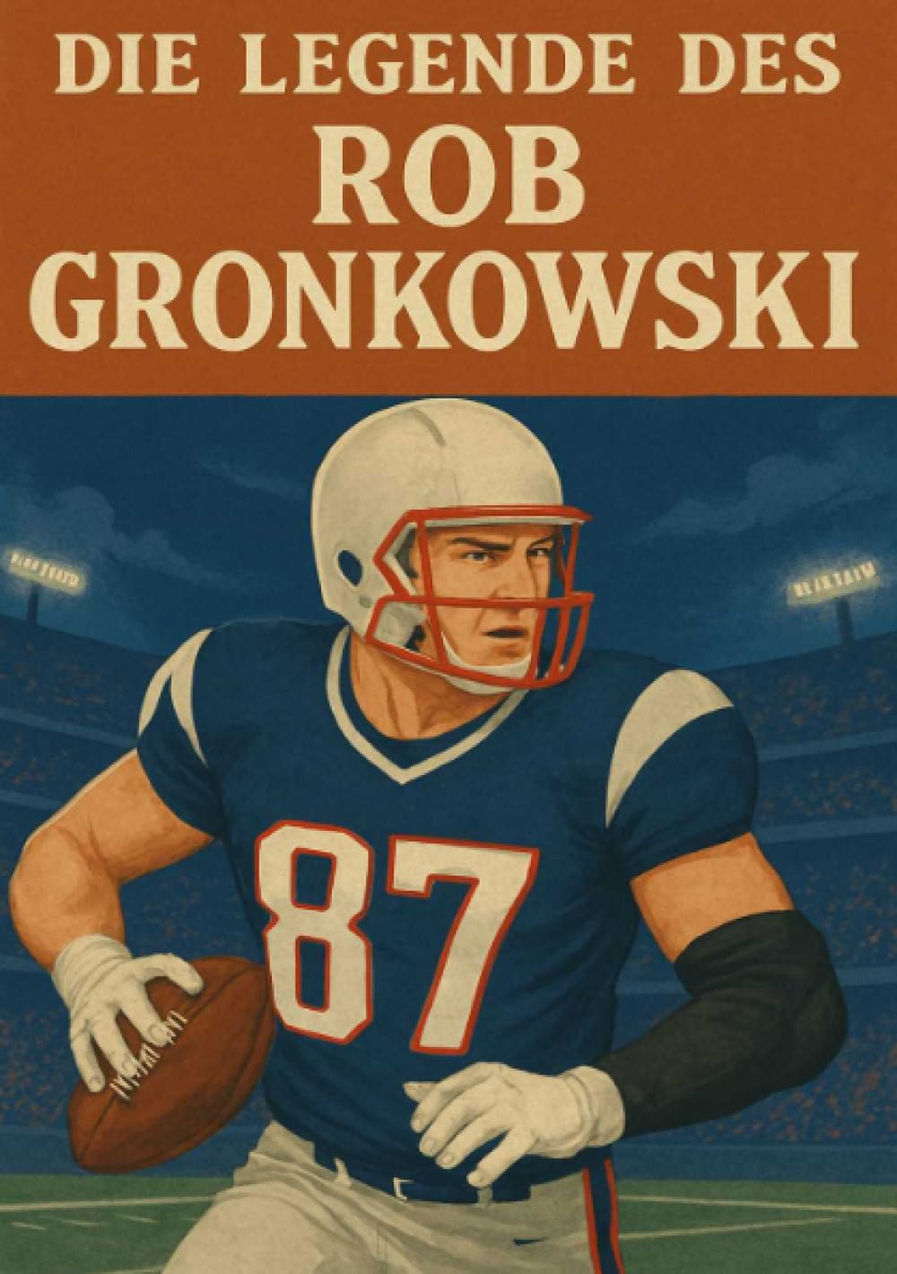Die Legende des Rob Gronkowski (Football Legenden) Leisure & Fun