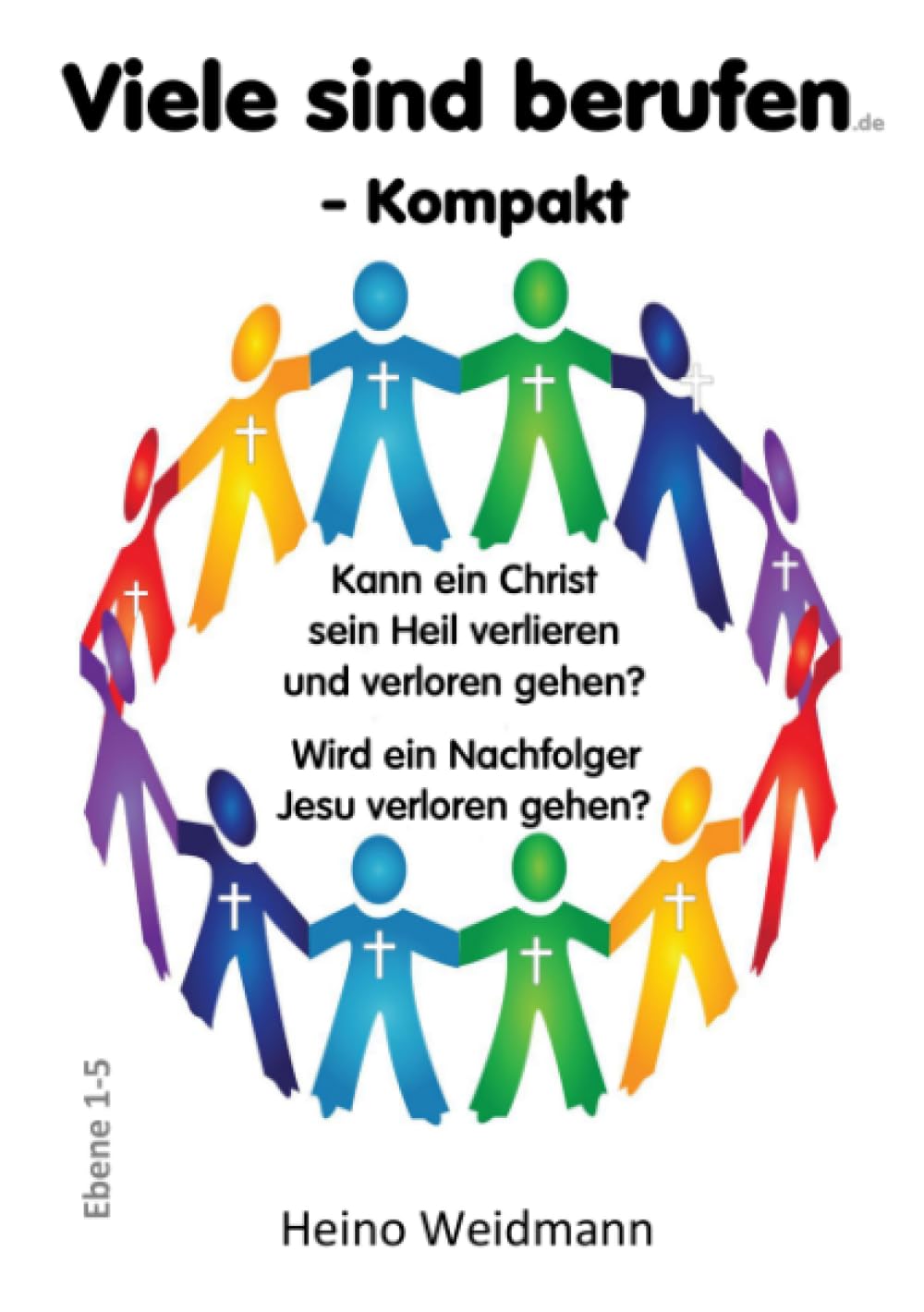Viele sind berufen - Kompakt: Kann ein Christ sein Heil verlieren und verloren gehen? Wird ein Nachfolger Jesu verloren gehen? (Ebenen 1-5) Reference Books