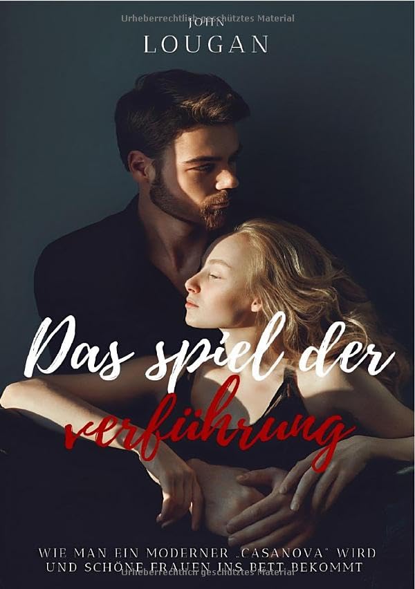 Das Spiel der Verführung: Wie man ein moderner ‚Casanova‘ wird und schöne Frauen ins Bett bekommt. Partnership & Love