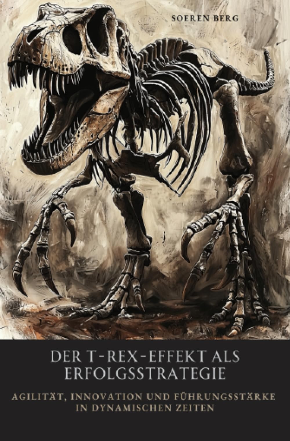 Der T-Rex-Effekt als Erfolgsstrategie: Agilität, Innovation und Führungsstärke in dynamischen Zeiten Business, Finance & Career