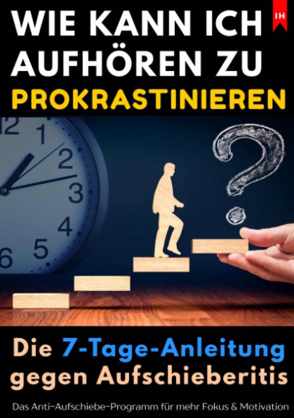 Wie kann ich aufhören zu prokrastinieren? Die 7-Tage-Anleitung gegen Aufschieberitis: Das Anti-Aufschiebe-Programm für mehr Fokus, Klarheit & ... für mehr Fokus, Klarheit & Motivation Business, Finance & Career