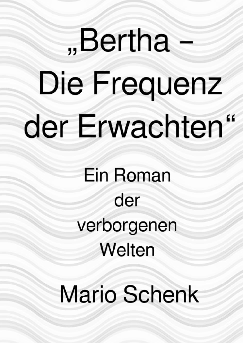 „Bertha – Die Frequenz der Erwachten“: Ein Roman der verborgenen Welten (Das Erwachen der verborgenen Welten - Eine Reise zur inneren Wahrheit) Contemporary literature Books