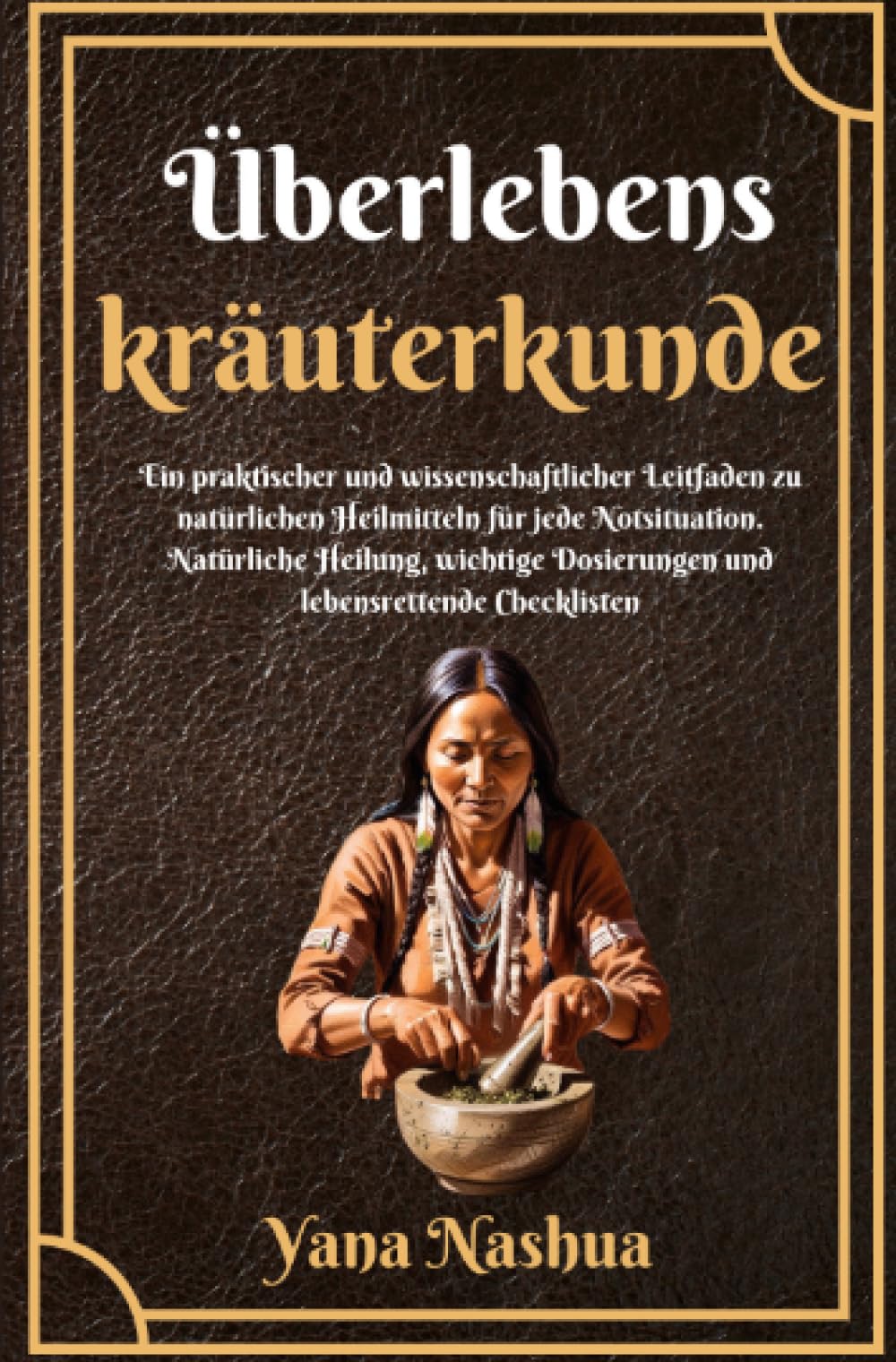 Überlebenskräuterkunde: Ein praktischer und wissenschaftlicher Leitfaden zu natürlichen Heilmitteln für jede Notsituation. Natürliche Heilung, ... lebensrettende Checklisten (Native American) Politics & History