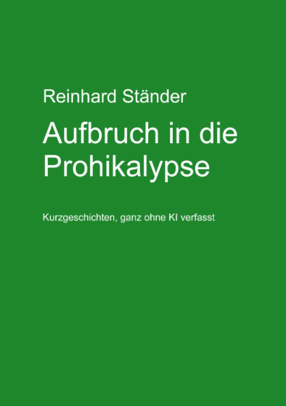 Aufbruch in die Prohikalypse: Kurzgeschichten, ganz ohne KI verfasst Contemporary literature