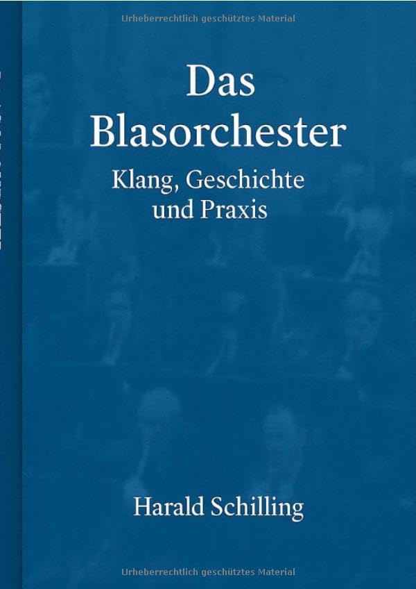 Das Blasorchester, Klang, Geschichte und Praxis: Ein Handbuch für Musikerinnen und Musiker, Dirigenten und Liebhaber der Bläsermusik Arts & Music
