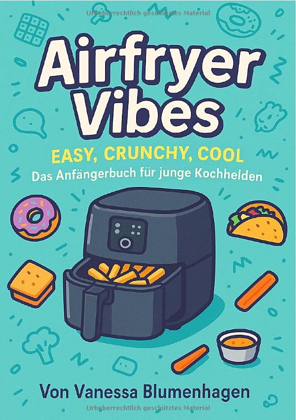 Airfryer Vibes – Easy, Crunchy, Cool: Das Anfängerbuch für junge Kochhelden Leisure, Home & Garden
