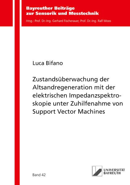 Luca Bifano: Zustandsüberwachung der Altsandregeneration mit der elektrischen Impedanzspektroskopie unter Zuhilfenahme von Support Vector Machines (Bayreuther Beiträge zur Sensorik und Messtechnik) Media & Communication