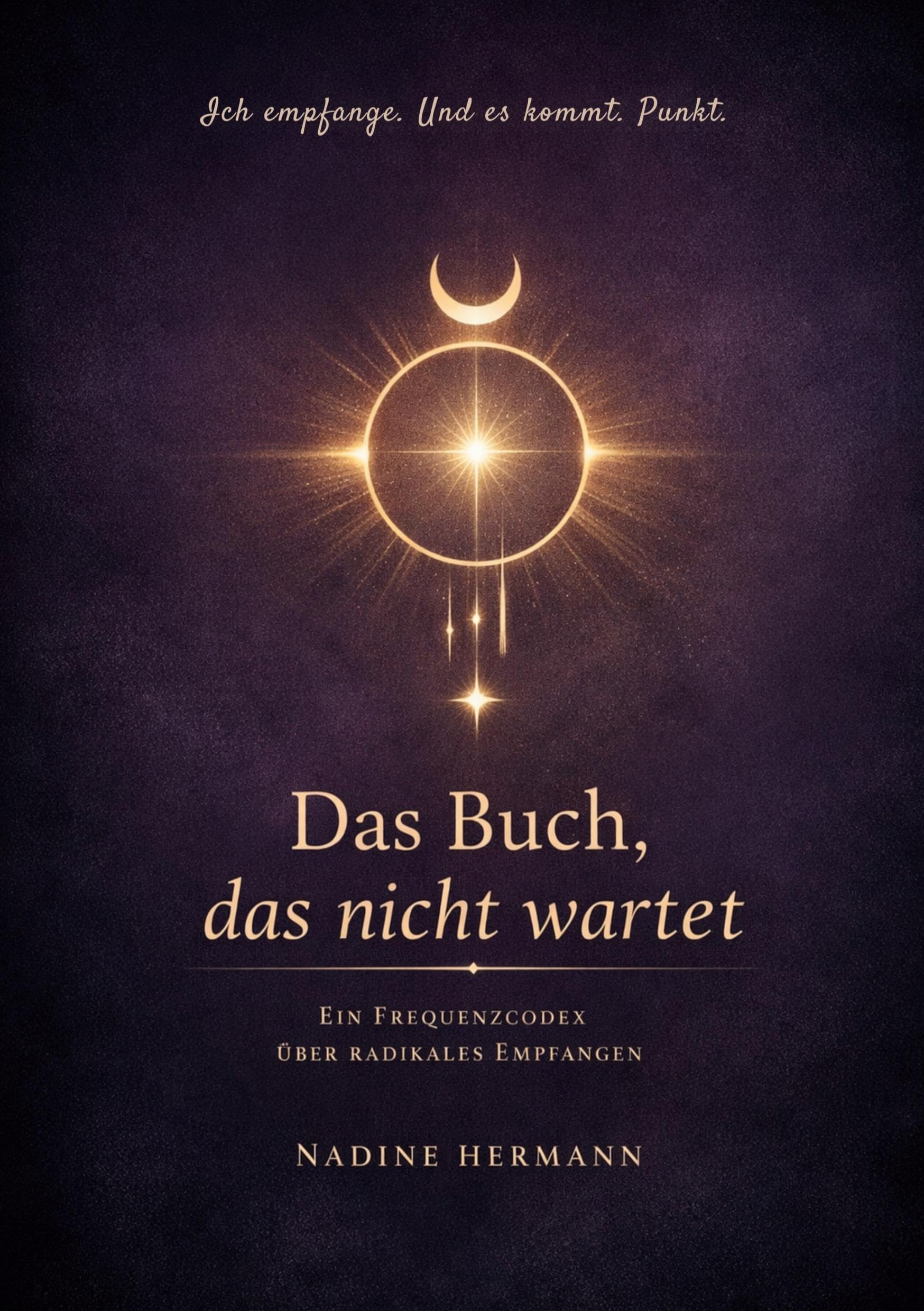 Ich empfange. Und es kommt. Punkt. Religion & Esotericism