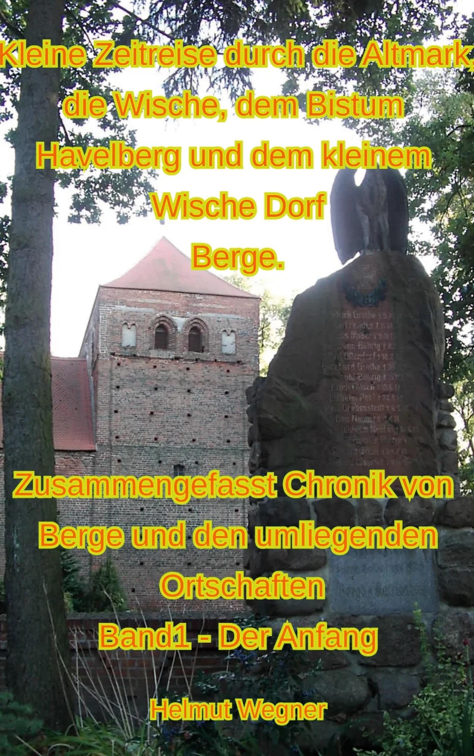 Kleine Zeitreise durch die Altmark, die Wische, dem Bistum Havelberg und dem kleinen Wischedorf Berge Art & Literature