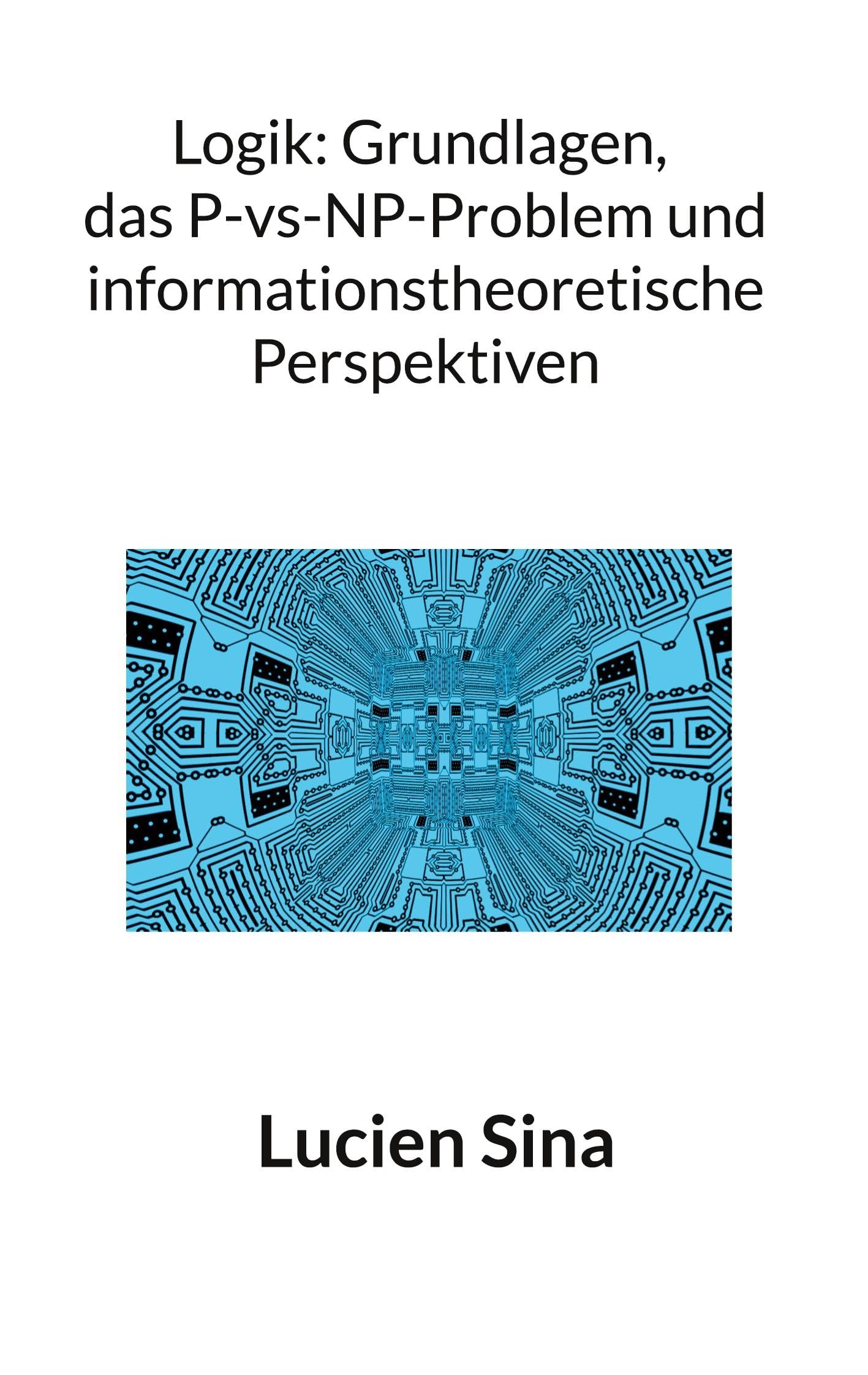 Logik: Grundlagen, das P-vs-NP-Problem und informationstheoretische Perspektiven Computer Science