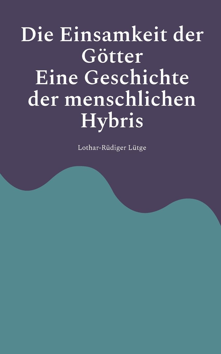Die Einsamkeit der Götter - Eine Geschichte der menschlichen Hybris Philosophy