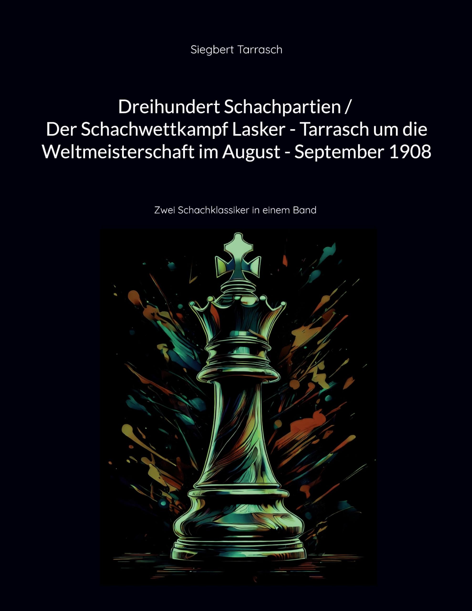 Dreihundert Schachpartien / Der Schachwettkampf Lasker - Tarrasch um die Weltmeisterschaft im August - September 1908 Leisure & Fun