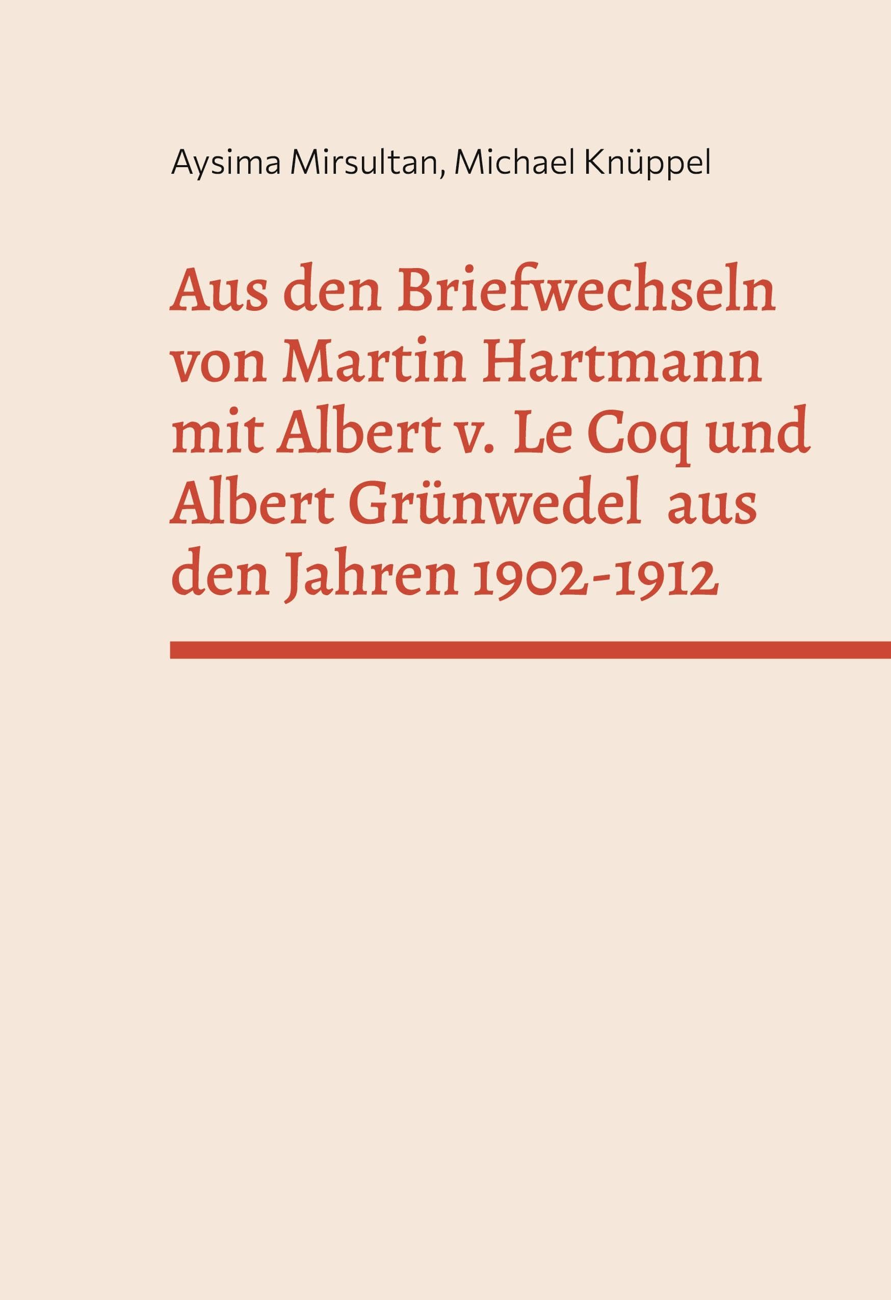 Aus den Briefwechseln von Martin Hartmann mit Albert v. Le Coq und Albert Grünwedel  aus den Jahren 1902-1912 Politics & History